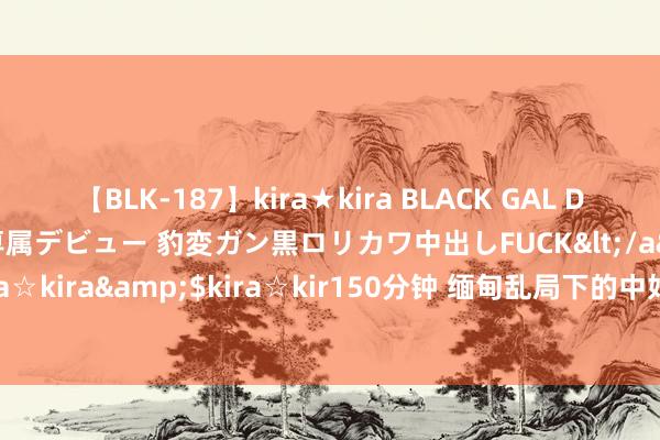 【BLK-187】kira★kira BLACK GAL DEBUT 日焼け黒ギャル専属デビュー 豹変ガン黒ロリカワ中出しFUCK</a>2014-10-19kira☆kira&$kira☆kir150分钟 缅甸乱局下的中好意思暗战：谁将主导东南亚的改日？